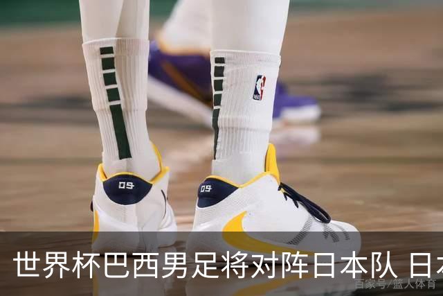 世界杯巴西男足将对阵日本队 日本队具备与巴西抗衡的实力