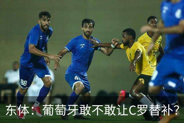 东体：葡萄牙敢不敢让C罗替补？战西班牙拉莫斯更符合战术需求