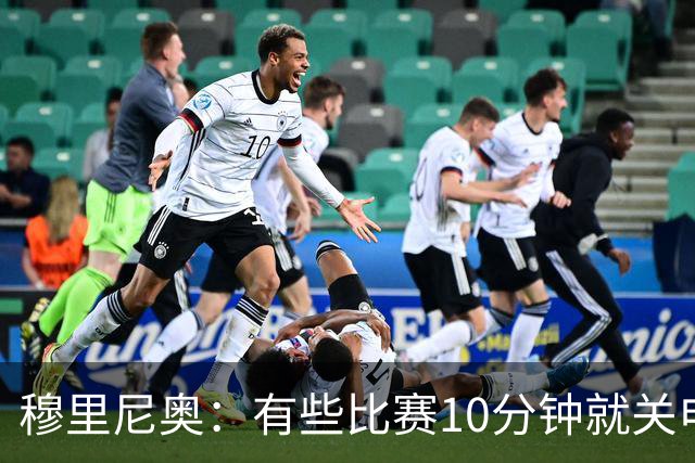 穆里尼奥：有些比赛10分钟就关电视 淘汰赛会认真的看
